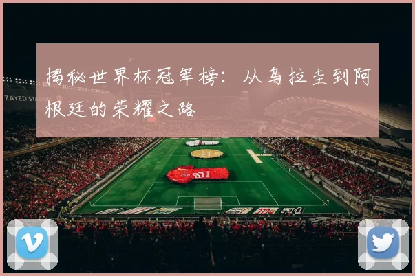 揭秘世界杯冠军榜：从乌拉圭到阿根廷的荣耀之路
