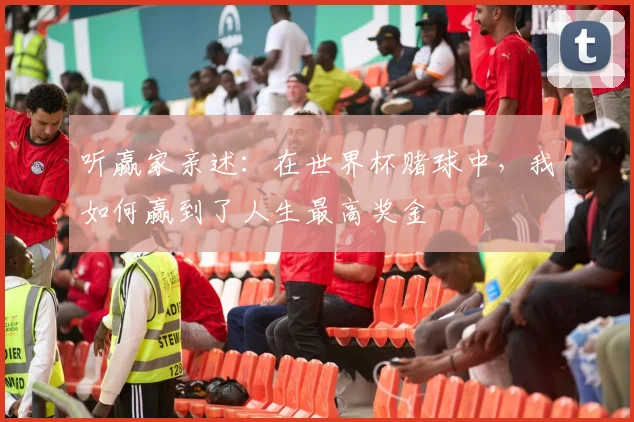 听赢家亲述：在世界杯赌球中，我如何赢到了人生最高奖金