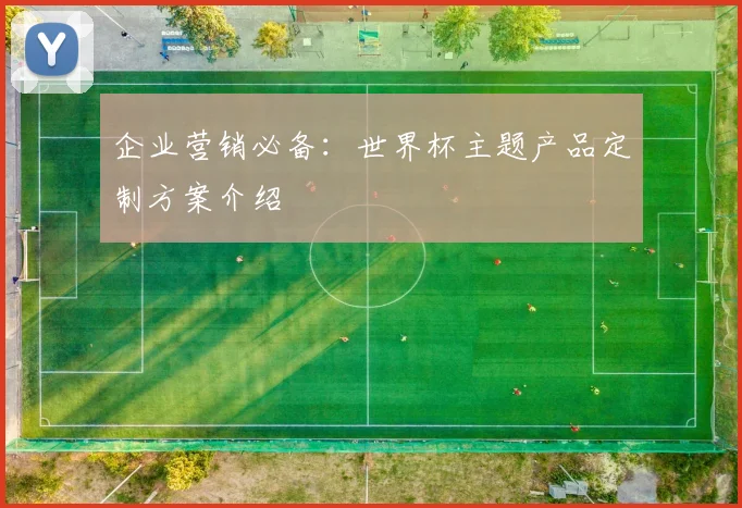 企业营销必备：世界杯主题产品定制方案介绍